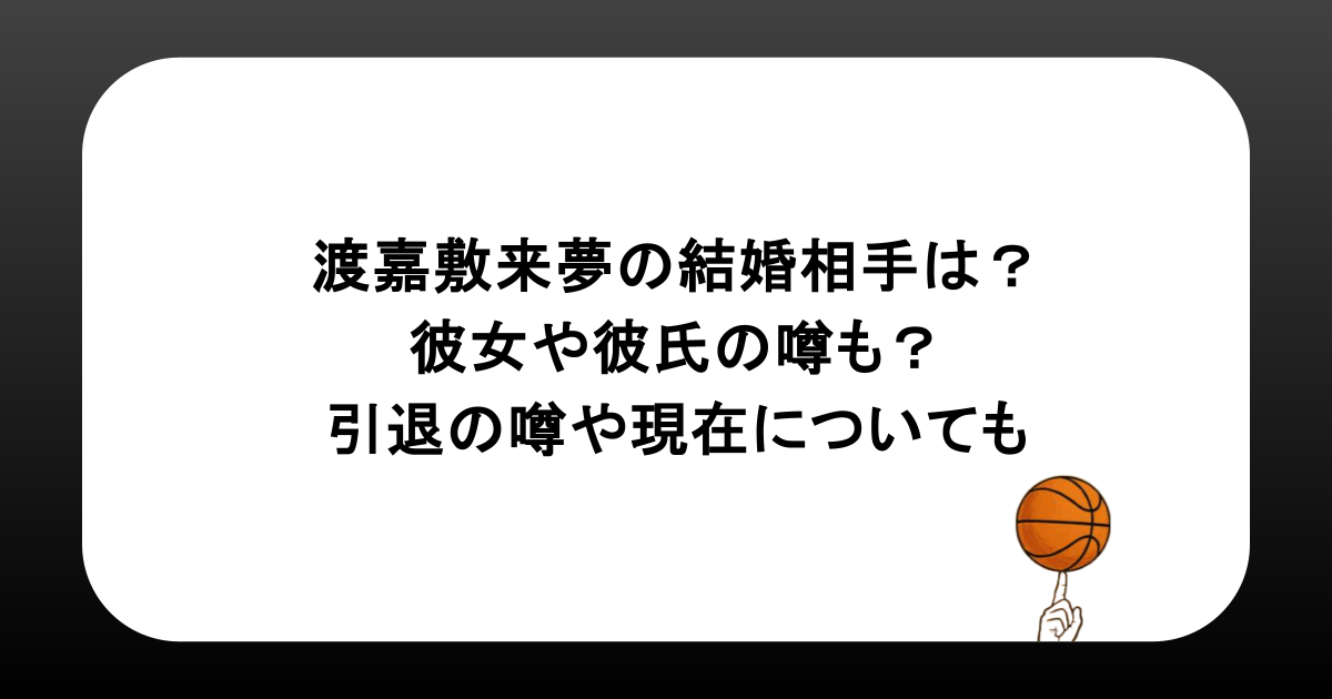 渡嘉敷来夢の結婚相手は？彼女や彼氏の噂も？引退の噂や現在についても