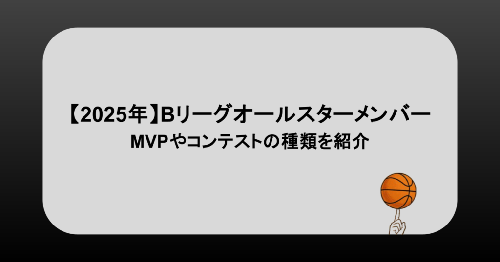 【2025年】Bリーグオールスターメンバーを紹介！MVPやコンテストの種類を紹介