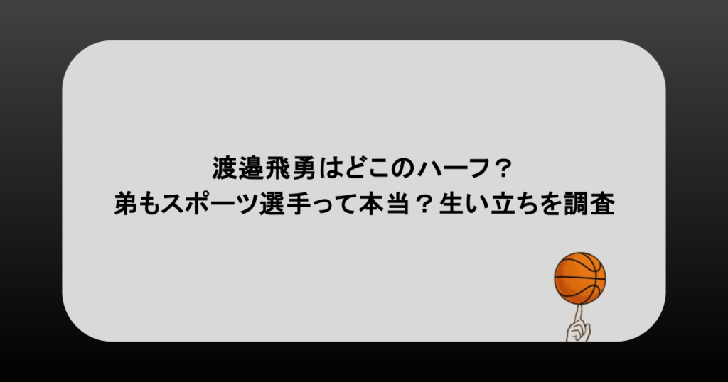 渡邉飛勇はどこのハーフ？弟もスポーツ選手って本当？生い立ちを調査
