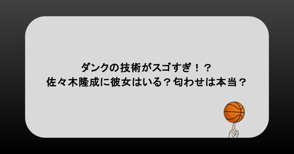 ダンクの技術がスゴすぎ！？佐々木隆成に彼女はいる？匂わせは本当？