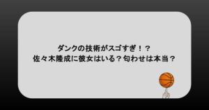 ダンクの技術がスゴすぎ！？佐々木隆成に彼女はいる？匂わせは本当？