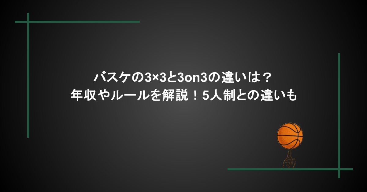 バスケの3×3と3on3の違いは？年収やルールを解説！5人制との違いも