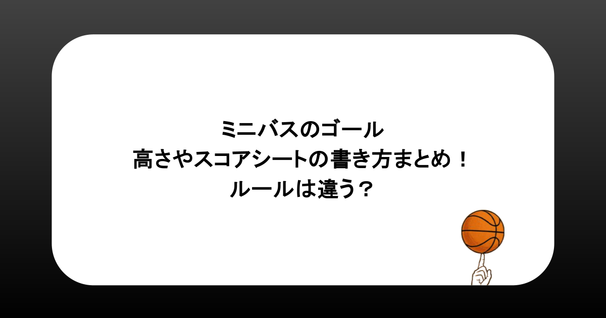 ミニバスのゴールの高さやスコアシートの書き方まとめ!ルールは違う?