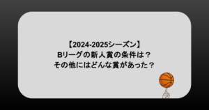 【2024-2025シーズン】Bリーグの新人賞の条件は？その他にはどんな賞があった？
