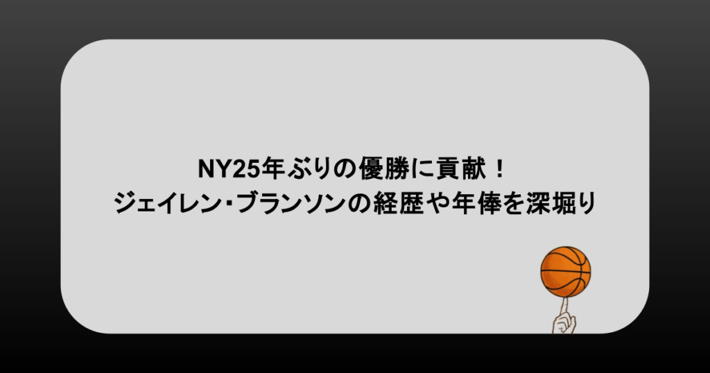 NY25年ぶりの優勝に貢献！ジェイレン・ブランソンの経歴や年俸を深堀り