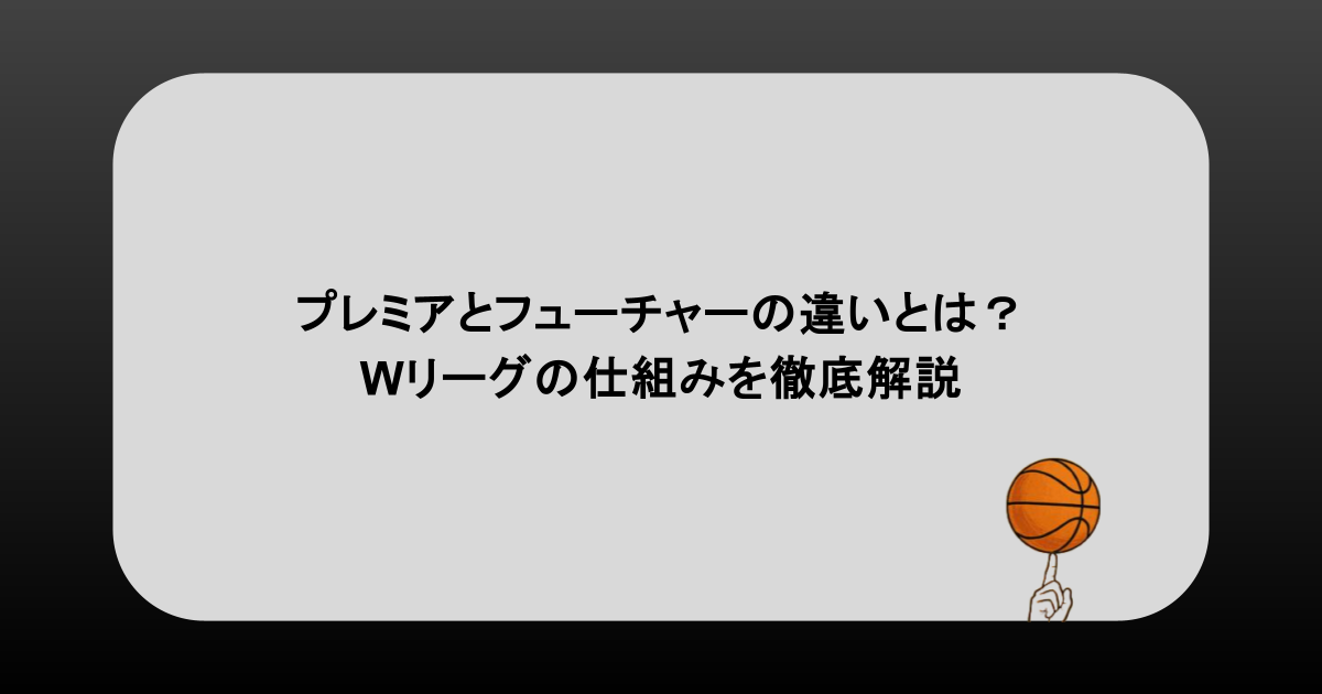 プレミアとフューチャーの違いとは？Wリーグの仕組みを徹底解説